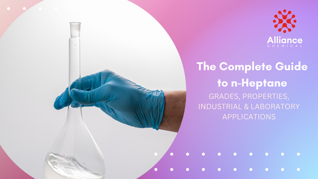 The Complete Guide to n-Heptane — Grades, Properties, Industrial & Laboratory Applications. Alliance Chemical.